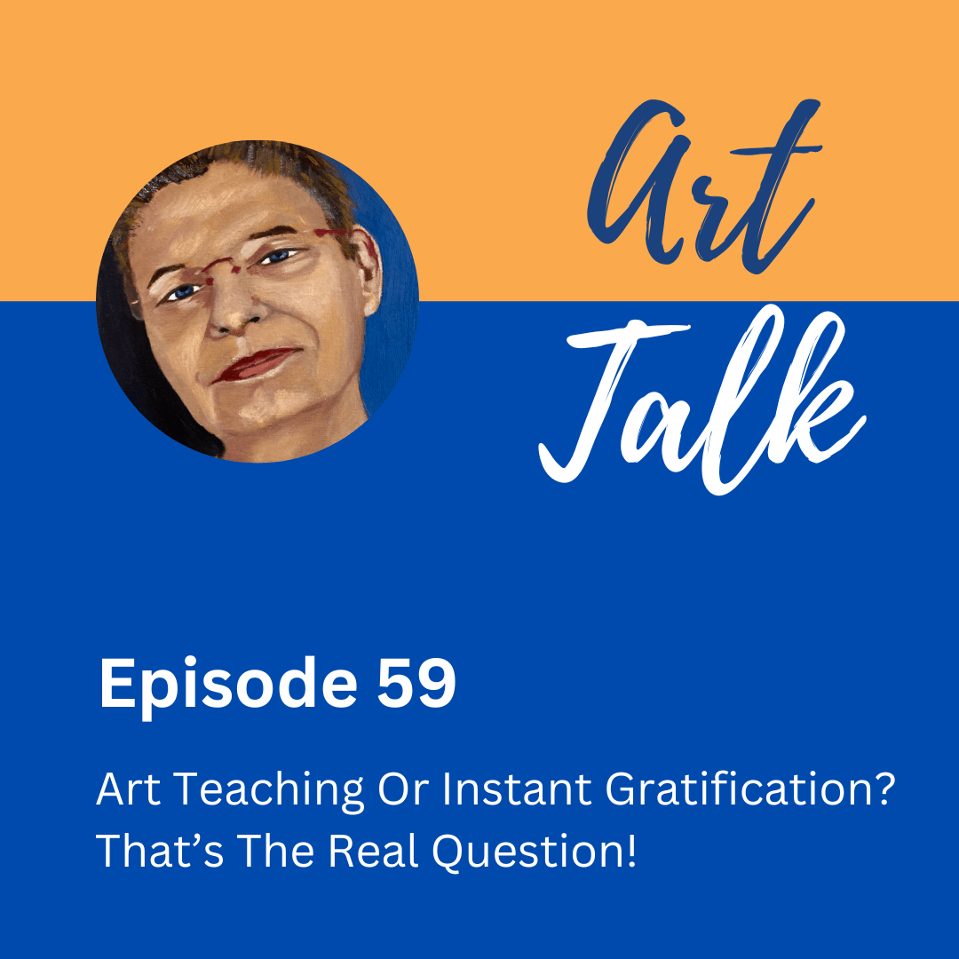 Episode 59 of Art Talk. Art Teaching Or Instant Gratification? That's The Real Question
